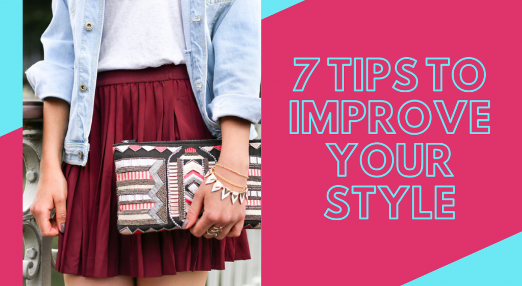 7 TIPS TO IMPROVE YOUR STYLE